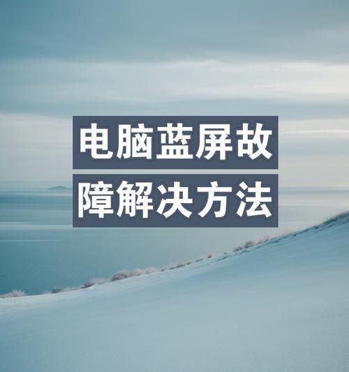 电脑蓝屏问题解决大全（快速找到电脑蓝屏问题的根本原因，解决方法一网打尽）